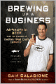 Brewing Up a Business: Adventures in Beer from the Founder of Dogfish Head Craft Brewery, Revised and Updated