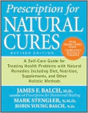 Prescription for Natural Cures: A Self-Care Guide for Treating Health Problems with Natural Remedies Including Diet, Nutrition, Supplements, and Other Holistic Methods