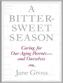 A Bittersweet Season: Caring for Our Aging Parents--and Ourselves