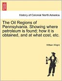 The Oil Regions Of Pennsylvania. Showing Where Petroleum Is Found; How It Is Obtained, And At What Cost, Etc.