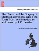 The Records of the Burgery of Sheffield, commonly called the Town Trust, with introduction and notes by J. D. Leader.