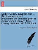 Dudley Gallery, Egyptian Hall ... [Books of words and programmes of concerts given in January and February, 1860.] Literary illustrator, Mr. T. Oliphant.