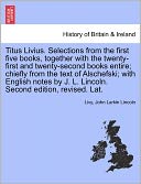 Titus Livius. Selections from the first five books, together with the twenty-first and twenty-second books entire; chiefly from the text of Alschefski; with English notes by J. L. Lincoln. Second edition, revised. Lat.