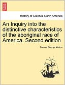 An Inquiry Into The Distinctive Characteristics Of The Aboriginal Race Of America. Second Edition
