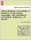 Official Bulletins Of The Battle Of Waterloo, In The Original Languages, With Translations Into English. Edited By J. P. Burrell.