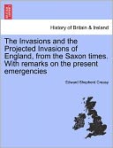 The Invasions And The Projected Invasions Of England, From The Saxon Times. With Remarks On The Present Emergencies