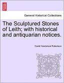 The Sculptured Stones Of Leith; With Historical And Antiquarian Notices.