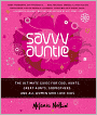 Savvy Auntie: The Ultimate Guide for Cool Aunts, Great-Aunts, Godmothers, and All Women Who Love Kids