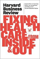 Harvard Business Review on Fixing Healthcare from Inside & Out