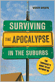 Surviving the Apocalypse in the Suburbs: The Thrivalist's Guide to Life Without Oil