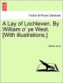 A Lay Of Lochleven. By William O' Ye West. [With Illustrations.]
