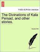 The Divinations Of Kala Persad, And Other Stories.