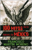 100 mitos de la historia de Mexico (Tomo I)