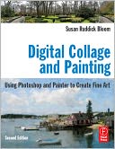 Digital Collage and Painting: Using Photoshop and Painter to Create Fine Art