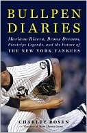 Bullpen Diaries: Mariano Rivera, Bronx Dreams, Pinstripe Legends, and the Future of the New York Yankees
