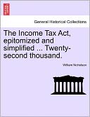The Income Tax Act, Epitomized And Simplified ... Twenty-Second Thousand.