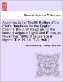 Appendix To The Twelfth Edition Of The Pilot's Handbook For The English Channel [By J. W. King]; Giving The Latest Changes In Lights And Buoys, To November, 1896. [The Preface Is Signed