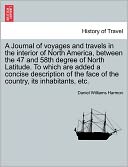 A Journal Of Voyages And Travels In The Interior Of North America, Between The 47 And 58th Degree Of North Latitude. To Which Are Added A Concise Description Of The Face Of The Country, Its Inhabitants, Etc.