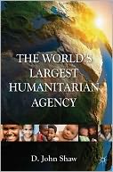 The World's Largest Humanitarian Agency: The Transformation of the UN World Food Programme and of Food Aid