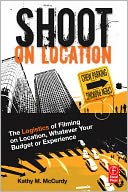 Shoot on Location: The Logistics of Filming on Location, Whatever Your Budget or Experience
