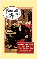 Now All We Need Is a Title: Famous Book Titles and how They Got That Way