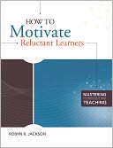 How to Motivate Reluctant Learners (Mastering the Principles of Great Teaching series)