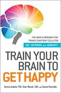 Train Your Brain to Get Happy: The Simple Program That Primes Your Grey Cells for Joy, Optimism, and Serenity