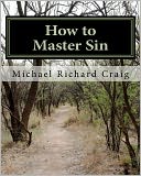 How to Master Sin: A Spiritual Self-Defense Guide for the Christian College Student