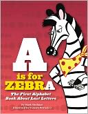 A is for Zebra: The First Alphabet Book about Last Letters