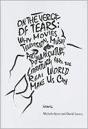 On the Verge of Tears: Why the Movies, Television, Music, Art, Popular Culture, Literature, and the Real World Make Us Cry