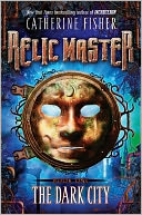 The Dark City (Relic Master Series #1) by Catherine Fisher: NOOK Book Cover