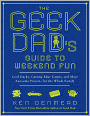 The Geek Dad's Guide to Weekend Fun: Cool Hacks, Cutting-Edge Games, and More Awesome Projects for the Whole Family