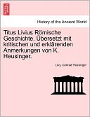 Titus Livius R mische Geschichte. bersetzt mit kritischen und erkl renden Anmerkungen von K. Heusinger.