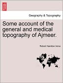 Some Account Of The General And Medical Topography Of Ajmeer.