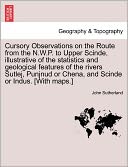 Cursory Observations On The Route From The N.W.P. To Upper Scinde, Illustrative Of The Statistics And Geological Features Of The Rivers Sutlej, Punjnud Or Chena, And Scinde Or Indus. [With Maps.]