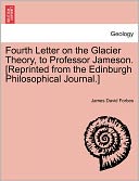 Fourth Letter On The Glacier Theory, To Professor Jameson. [Reprinted From The Edinburgh Philosophical Journal.]