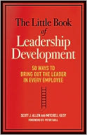 The Little Book of Leadership Development: 50 Ways to Bring Out the Leader in Every Employee
