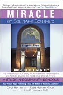 Miracle on Southwest Boulevard: Eugene Field Elementary The Remarkable True Story of One Woman's Perseverance and Faith to Change the World, One Child at A Time. A Study in Community Schools. How To Turn A Low Performing School Into A Place of Academic Ex