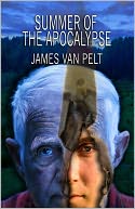 SUMMER OF THE APOCALYPSE by James Van Pelt