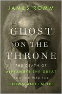Ghost on the Throne: The Death of Alexander the Great and the War for Crown and Empire
