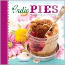 Cutie Pies: 40 Sweet, Savory, and Adorable Recipes
