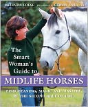 The Smart Woman's Guide to Midlife Horses: Finding Meaning, Magic and Mastery in the Second Half of Life