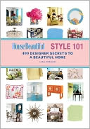 House Beautiful Style 101: 400 Designer Secrets to a Beautiful Home