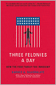 Three Felonies A Day: How the Feds Target the Innocent
