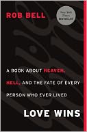 Love Wins: A Book about Heaven, Hell, and the Fate of Every Person Who Ever Lived