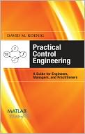 Practical Control Engineering: Guide for Engineers, Managers, and Practitioners: Guide for Engineers, Managers, and Practitioners