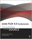 Adobe Flex 4.5 Fundamentals: Training from the Source