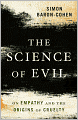 The Science of Evil: On Empathy and the Origins of Cruelty