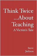 Think Twice... about Teaching: A Victim's Tale