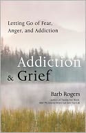 Addiction & Grief: Letting Go of Fear, Anger, and Addiction